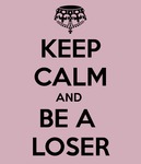 Keep calm and be a loser 28